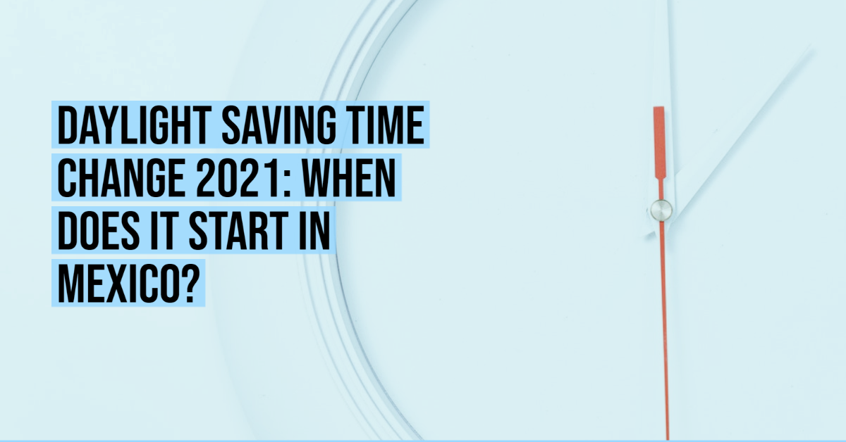 Daylight saving time change 2021 When does it start in Mexico?