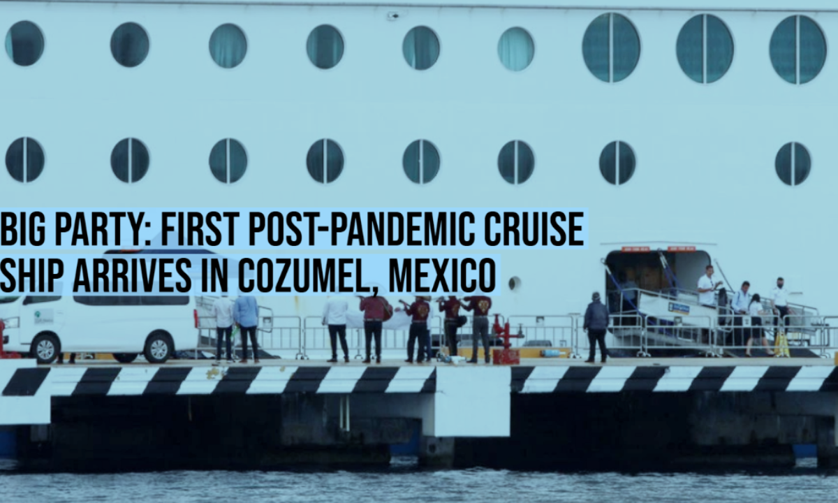 Big Party First Post Pandemic Cruise Ship Arrives In Cozumel Mexico