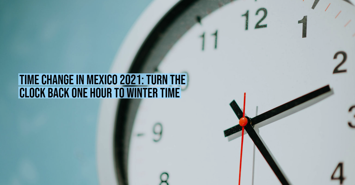 Time change in Mexico 2021 turn the clock back one hour to winter time